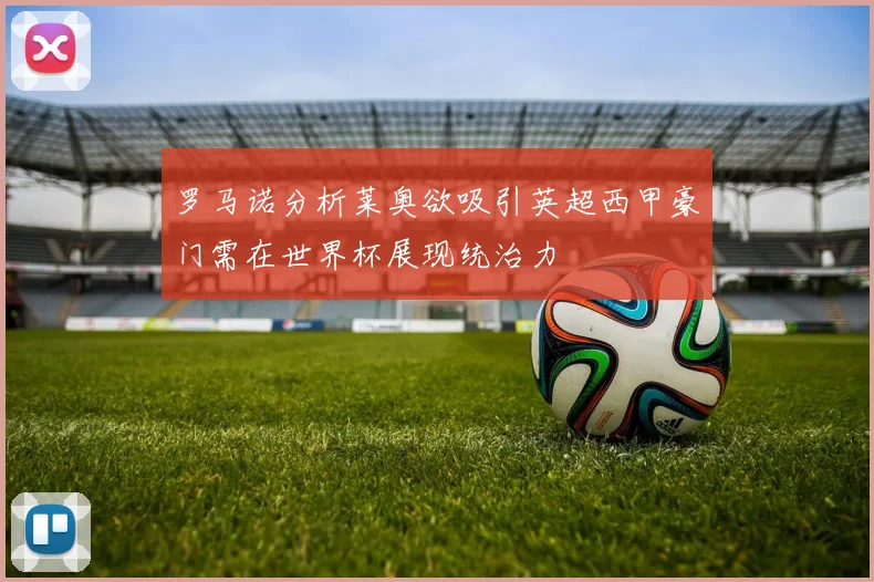 罗马诺分析莱奥欲吸引英超西甲豪门需在世界杯展现统治力