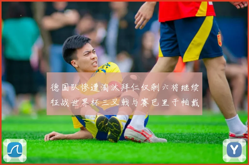 德国队惨遭淘汰拜仁仅剩六将继续征战世界杯三叉戟与赛巴里于帕戴维斯携手出战