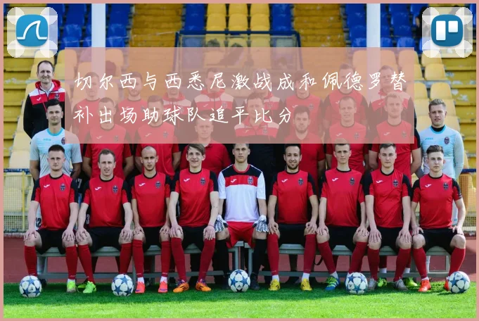 切尔西与西悉尼激战成和佩德罗替补出场助球队追平比分